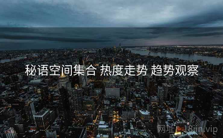 秘语空间集合 热度走势 趋势观察