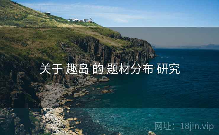 关于 趣岛 的 题材分布 研究