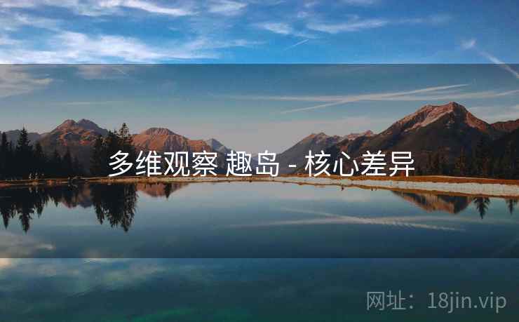 多维观察 趣岛 - 核心差异