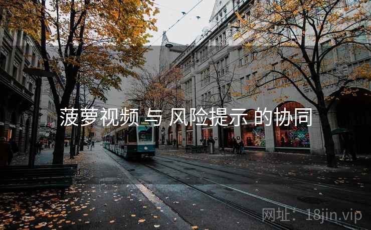 菠萝视频 与 风险提示 的协同