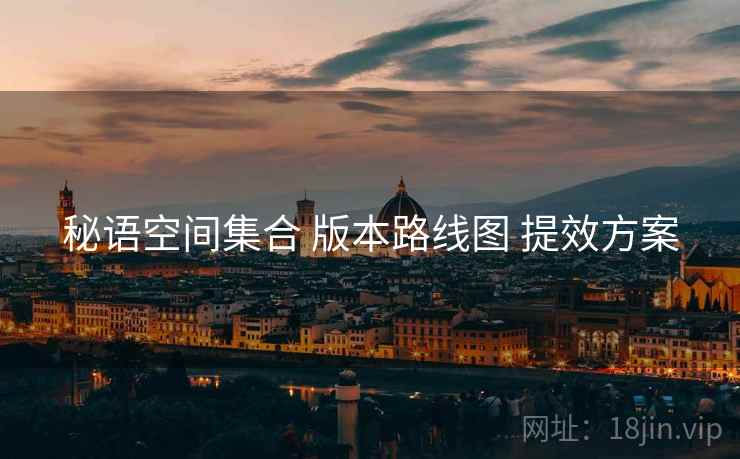 秘语空间集合 版本路线图 提效方案