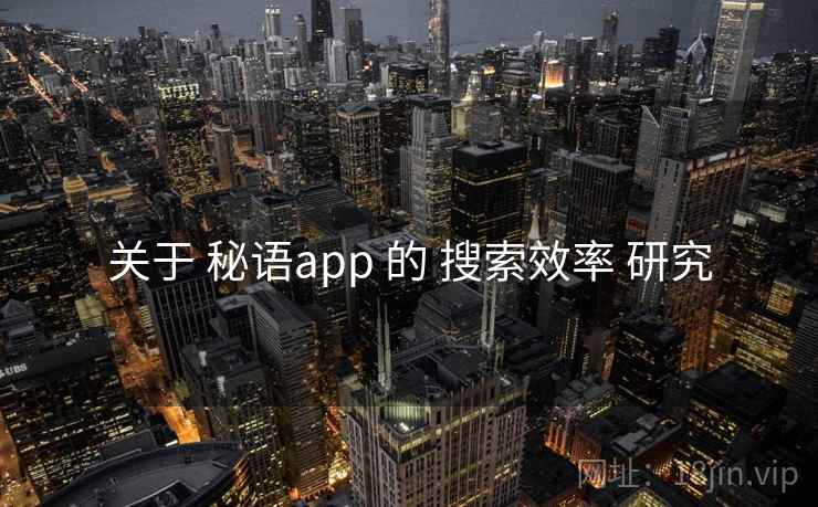 关于 秘语app 的 搜索效率 研究