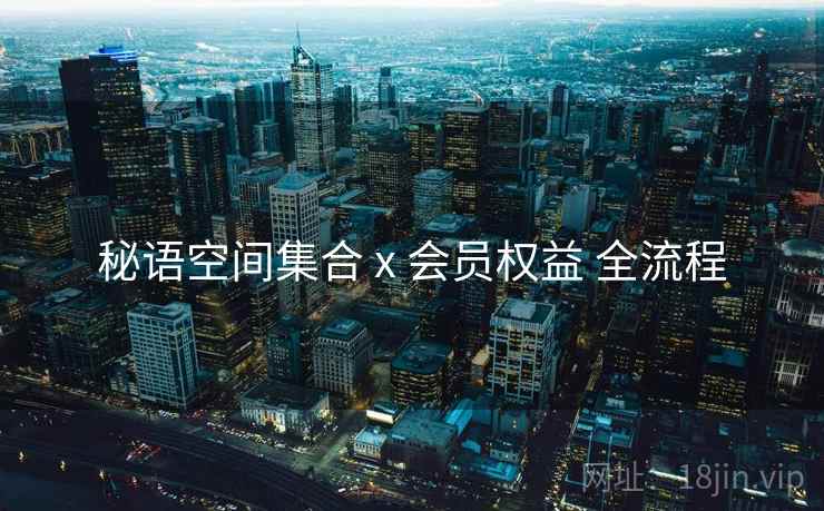 秘语空间集合 x 会员权益 全流程