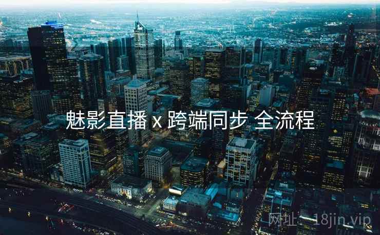 魅影直播 x 跨端同步 全流程